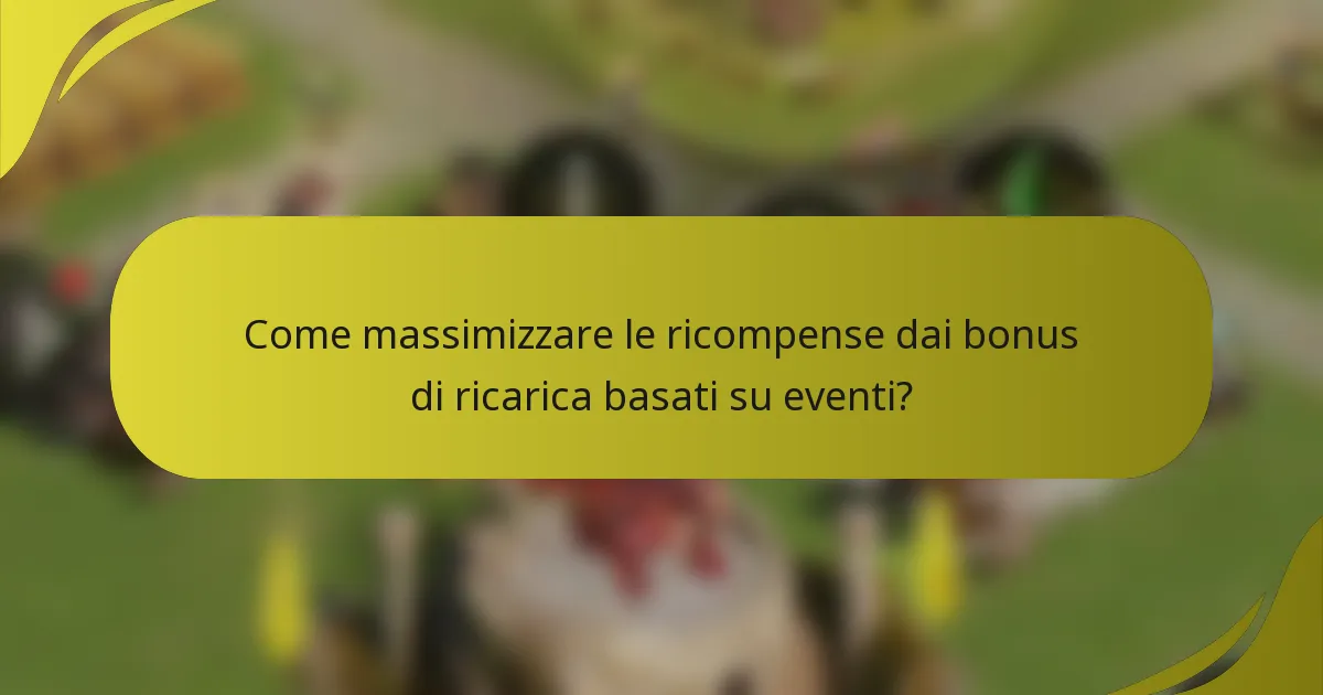 Come massimizzare le ricompense dai bonus di ricarica basati su eventi?