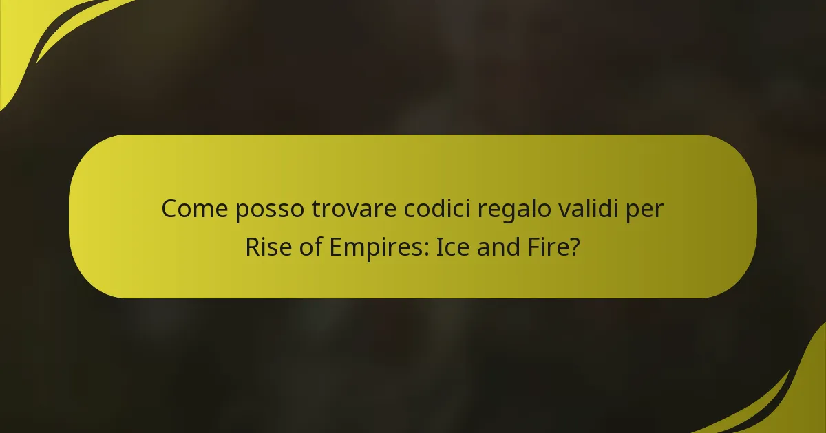 Come posso trovare codici regalo validi per Rise of Empires: Ice and Fire?