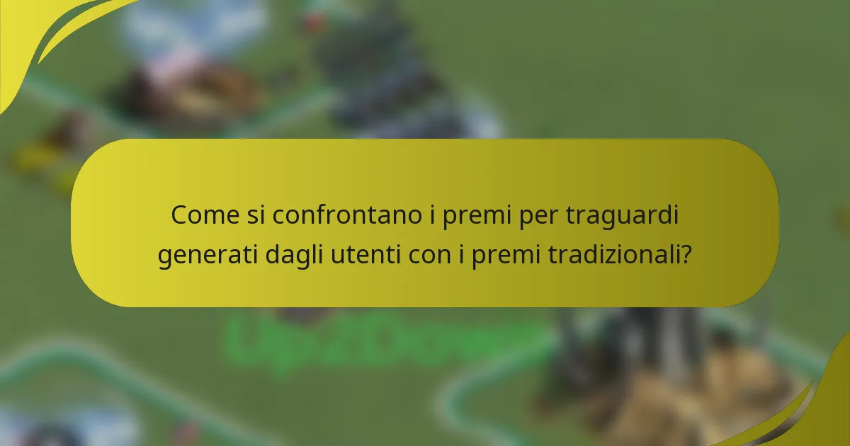 Come si confrontano i premi per traguardi generati dagli utenti con i premi tradizionali?