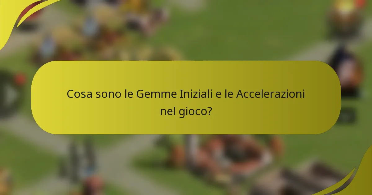 Cosa sono le Gemme Iniziali e le Accelerazioni nel gioco?