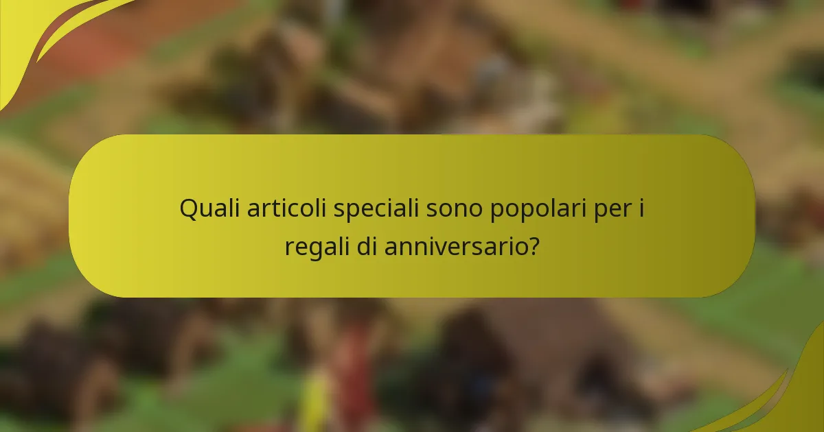 Quali articoli speciali sono popolari per i regali di anniversario?