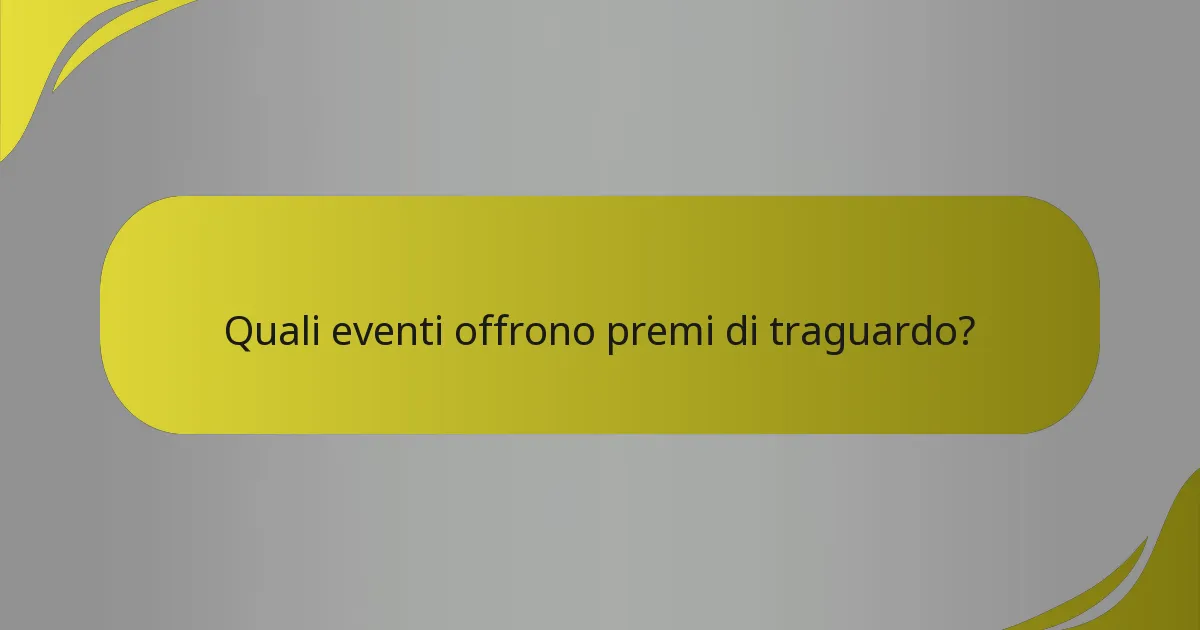 Quali eventi offrono premi di traguardo?