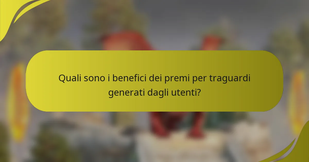 Quali sono i benefici dei premi per traguardi generati dagli utenti?