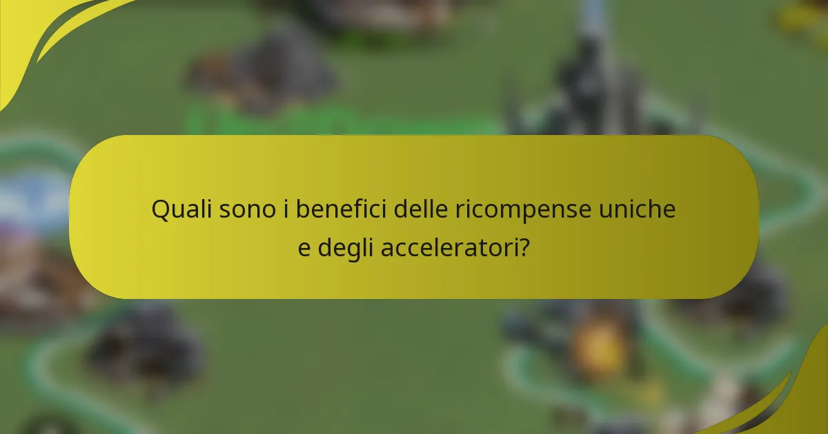 Quali sono i benefici delle ricompense uniche e degli acceleratori?