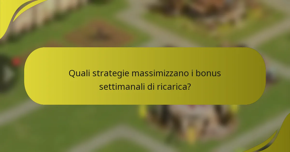 Quali strategie massimizzano i bonus settimanali di ricarica?