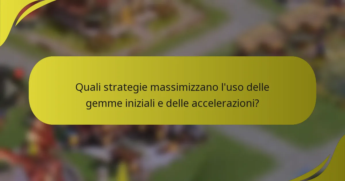 Quali strategie massimizzano l'uso delle gemme iniziali e delle accelerazioni?