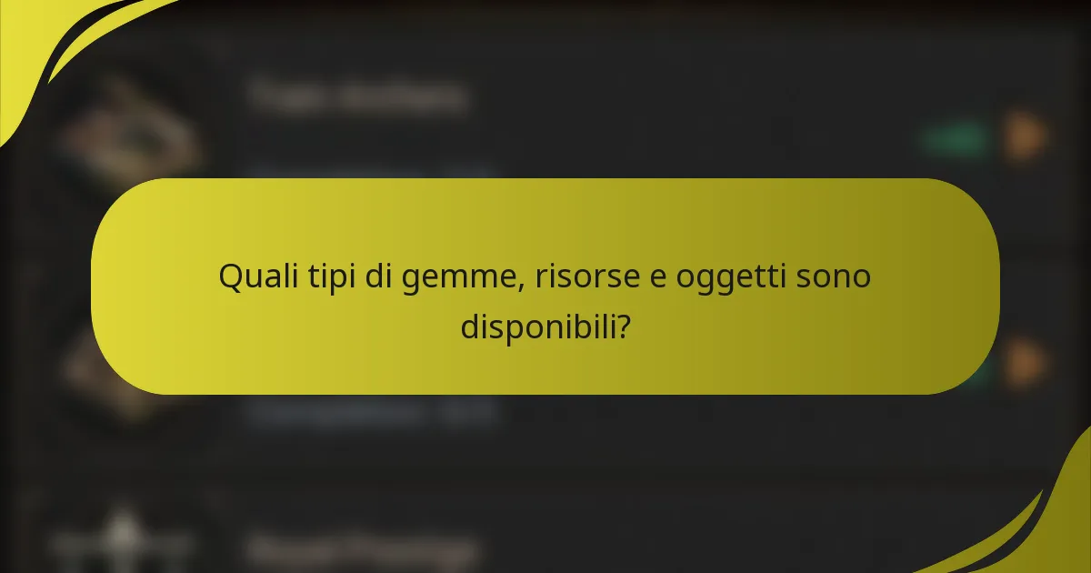 Quali tipi di gemme, risorse e oggetti sono disponibili?